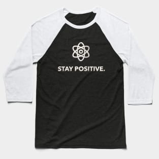 "Stay Positive" Motivational Proton Design Baseball T-Shirt